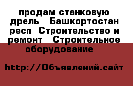 продам станковую дрель - Башкортостан респ. Строительство и ремонт » Строительное оборудование   